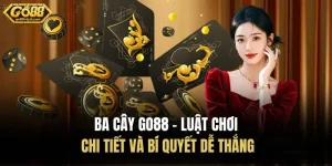 Ba Cây Go88 - Luật Chơi Chi Tiết Và Bí Quyết Dễ Thắng