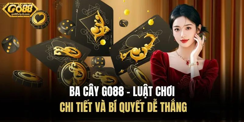 Ba Cây Go88 - Luật Chơi Chi Tiết Và Bí Quyết Dễ Thắng