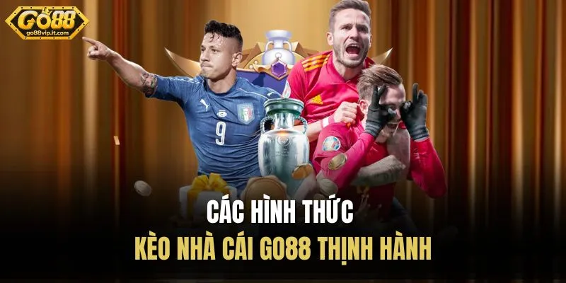 Các hình thức kèo nhà cái Go88 thịnh hành