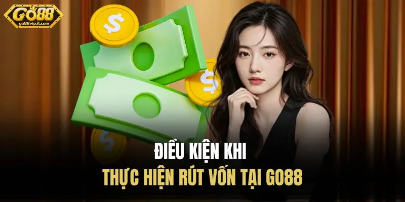 Điều kiện khi thực hiện rút vốn tại Go88