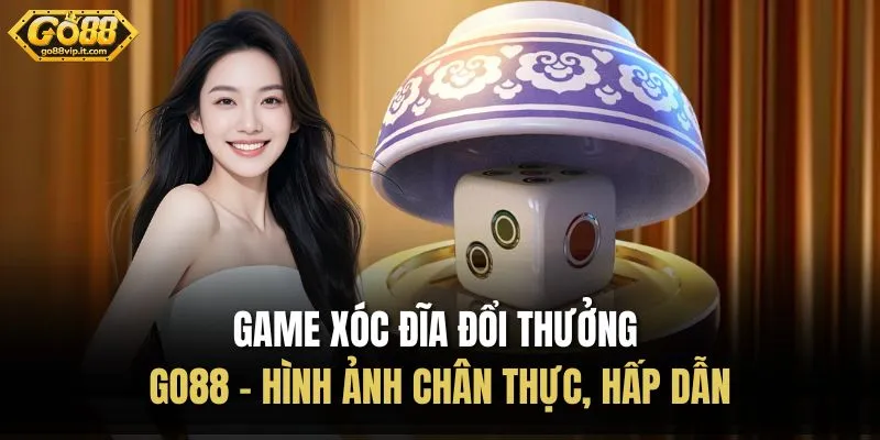 Game Xóc Đĩa Đổi Thưởng Go88 - Hình Ảnh Chân Thực, Hấp Dẫn