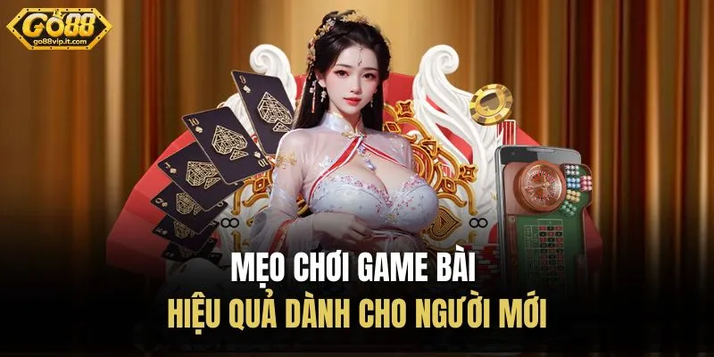 Mẹo chơi game bài hiệu quả dành cho người mới