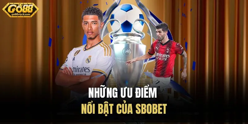 Những ưu điểm nổi bật của SBOBET