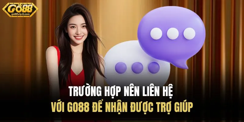 Trường hợp nên liên hệ với Go88 để nhận được trợ giúp 